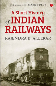 A Short History of Indian Railways by Rajendra Aklekar
