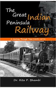 The Great Indian Peninsula Railway - A Journey Through Time by Rita Bhambi