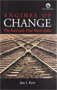 Engines of Change - The Railroads That Made India by Ian Kerr