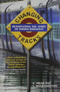 Changing Tracks - Reinventing the Spirit of Indian Railways by V Nilakant