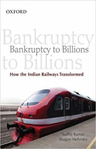 Bankruptcy to Billions: How the Indian Railways Transformed by Sudhir Kumar & Shagun Mehrotra