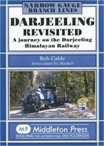 Darjeeling Revisited: A Journey on the Darjeeling Himalayan Railway by Bob Cable