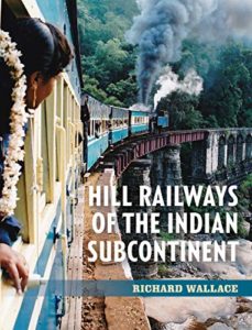 Hill Railways of the Indian Subcontinent by Richard Wallace