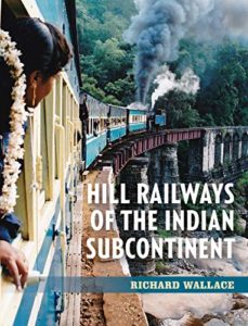 Hill Railways of the Indian Subcontinent by Richard Wallace