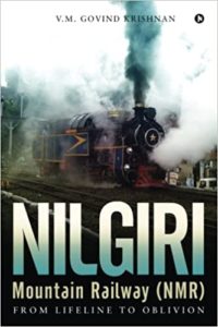Nilgiri Mountain Railway (NMR): From Lifeline to Oblivion by VM Govind Krishnan