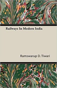 Railways in Modern India by Ramswarup D Tiwari