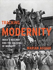 Tracking Modernity - India's Railway and the Culture of Mobility by Marian Aguiar