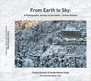 From Earth to Sky: A Photographic Journey on the Kalka - Shimla Railway by Sanjay Kaushal & Shubh Mohan Singh