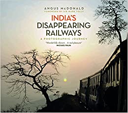 India's Disappearing Railways - A Photographic Journey by Angus Mcdonald