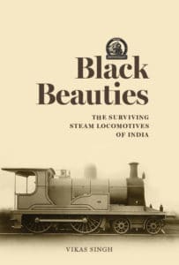 Black Beauties: The Surviving Steam Locomotives of India by Vikas Singh