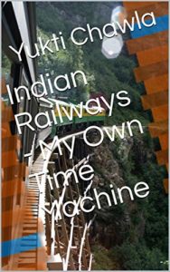 Indian Railways - My Own Time Machine by Yukti Chawla