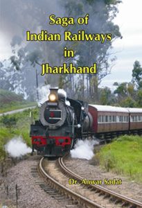 The Saga of Indian Railways in Jharkhand by Dr Anwar Sadat