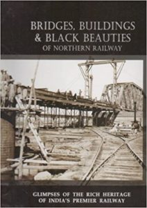 Bridges, Buildings & Black Beauties of Northern Railway by Vinoo Mathur