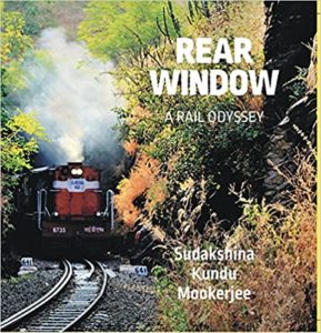 Rear Window - A Rail Odyssey by Sudakshina Kundu Mookerjee