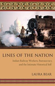 Lines of the Nation - Indian Railway Workers, Bureaucracy, and the Intimate Historical Self