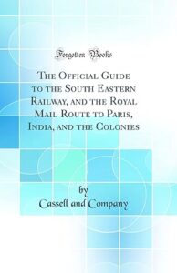 The Official Guide to the South Eastern Railway, and the Royal Mail Route to Paris, India, and the Colonies