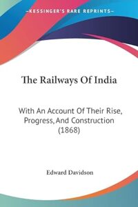 The Railways Of India -With An Account Of Their Rise, Progress, And Construction (1868)