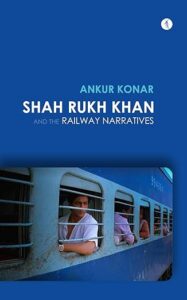 Shah Rukh Khan and the Railway Narratives